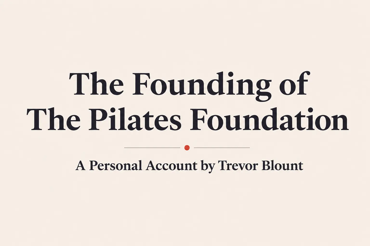 The Founding of The Pilates Foundation — a personal account by Trevor Blount